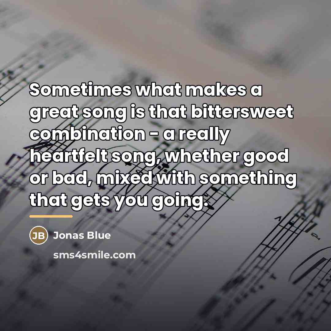 “Sometimes what makes a great song is that bittersweet combination…” quote by Jonas Blue