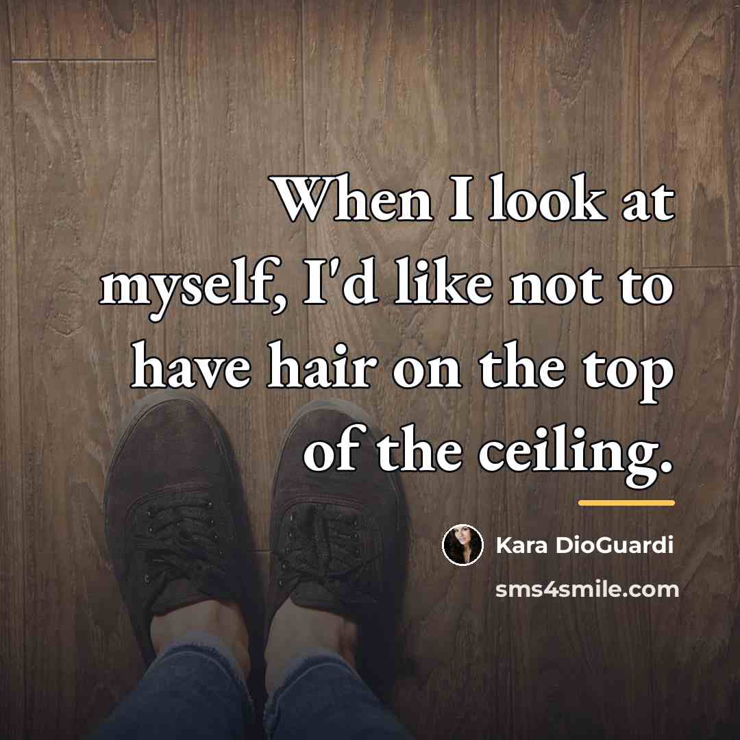 “When I look at myself, I'd like not to have…” quote by Kara DioGuardi