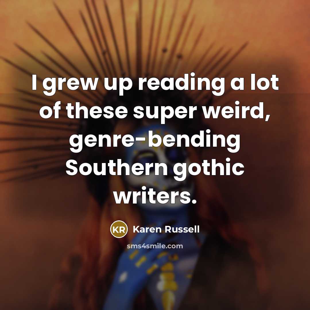 “I grew up reading a lot of these super weird,…” quote by Karen Russell