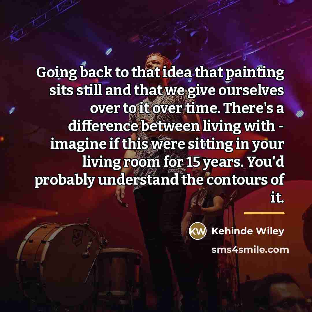 “Going back to that idea that painting sits still and…” quote by Kehinde Wiley