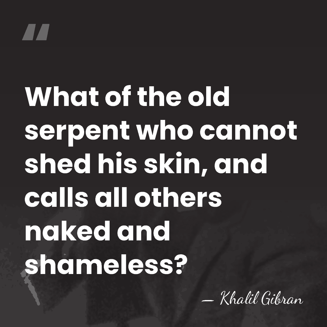 What of the old serpent who cannot shed his skin, and calls&hellip; - Khalil Gibran