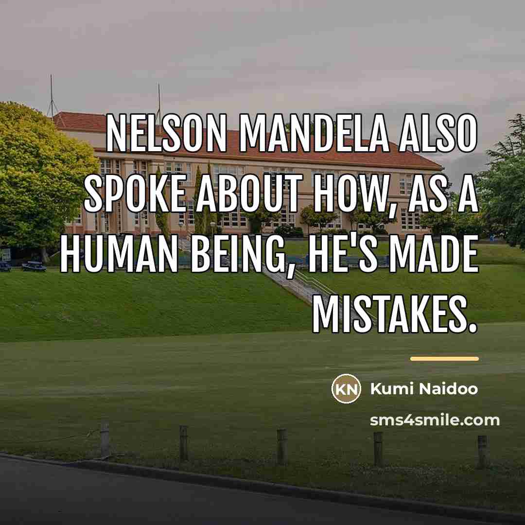 “Nelson Mandela also spoke about how, as a human being,…” quote by Kumi Naidoo