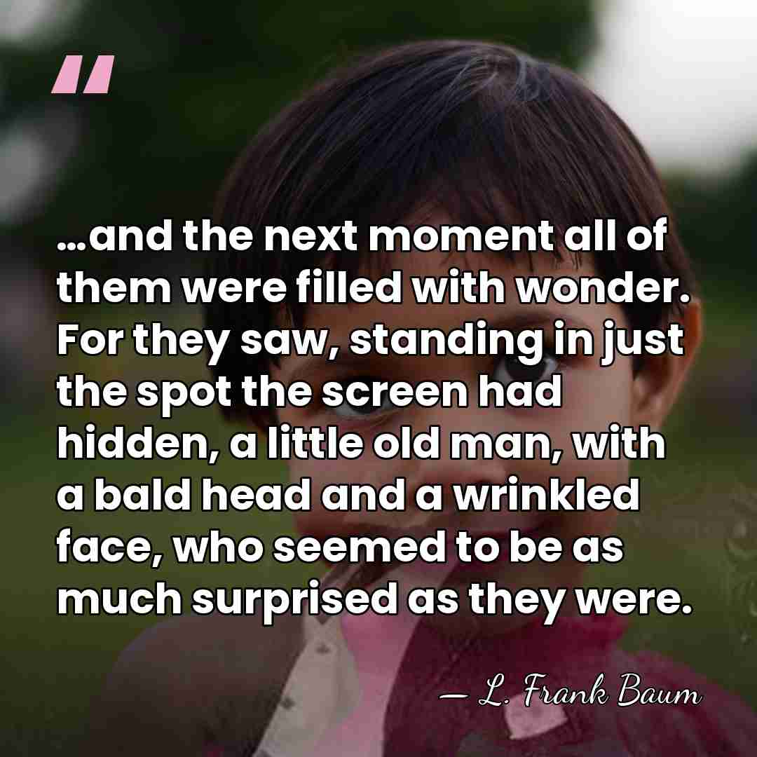 …and the next moment all of them were filled with wonder. For&hellip; - L. Frank Baum