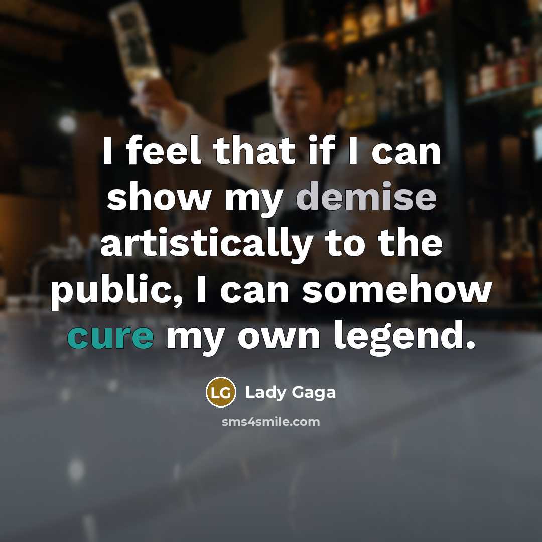“I feel that if I can show my demise artistically…” quote by Lady Gaga