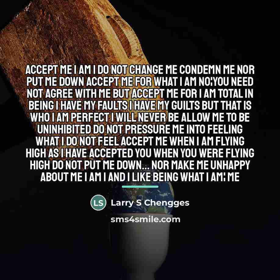 “ACCEPT ME I am I Do not change me Condemn…” quote by Anonymous