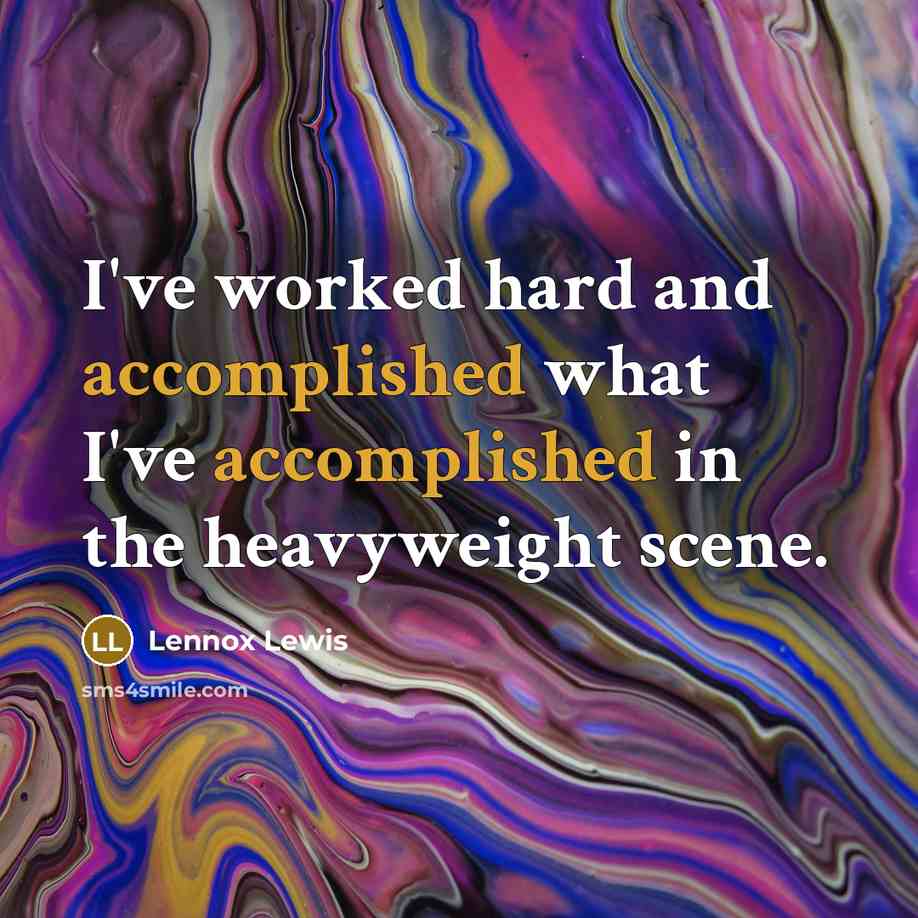“I've worked hard and accomplished what I've accomplished in the…” quote by Lennox Lewis