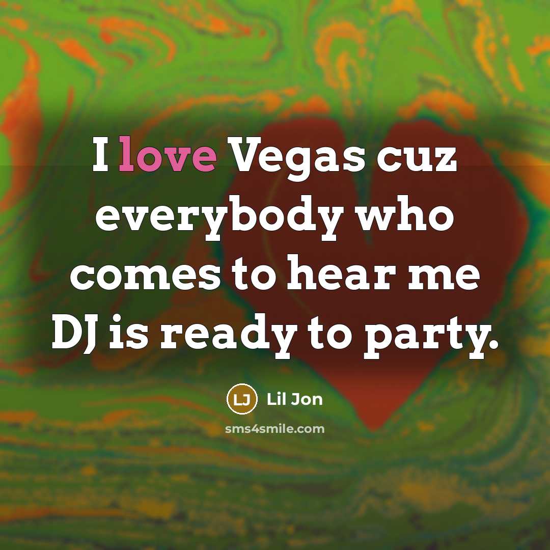 “I love Vegas cuz everybody who comes to hear me…” quote by Lil Jon