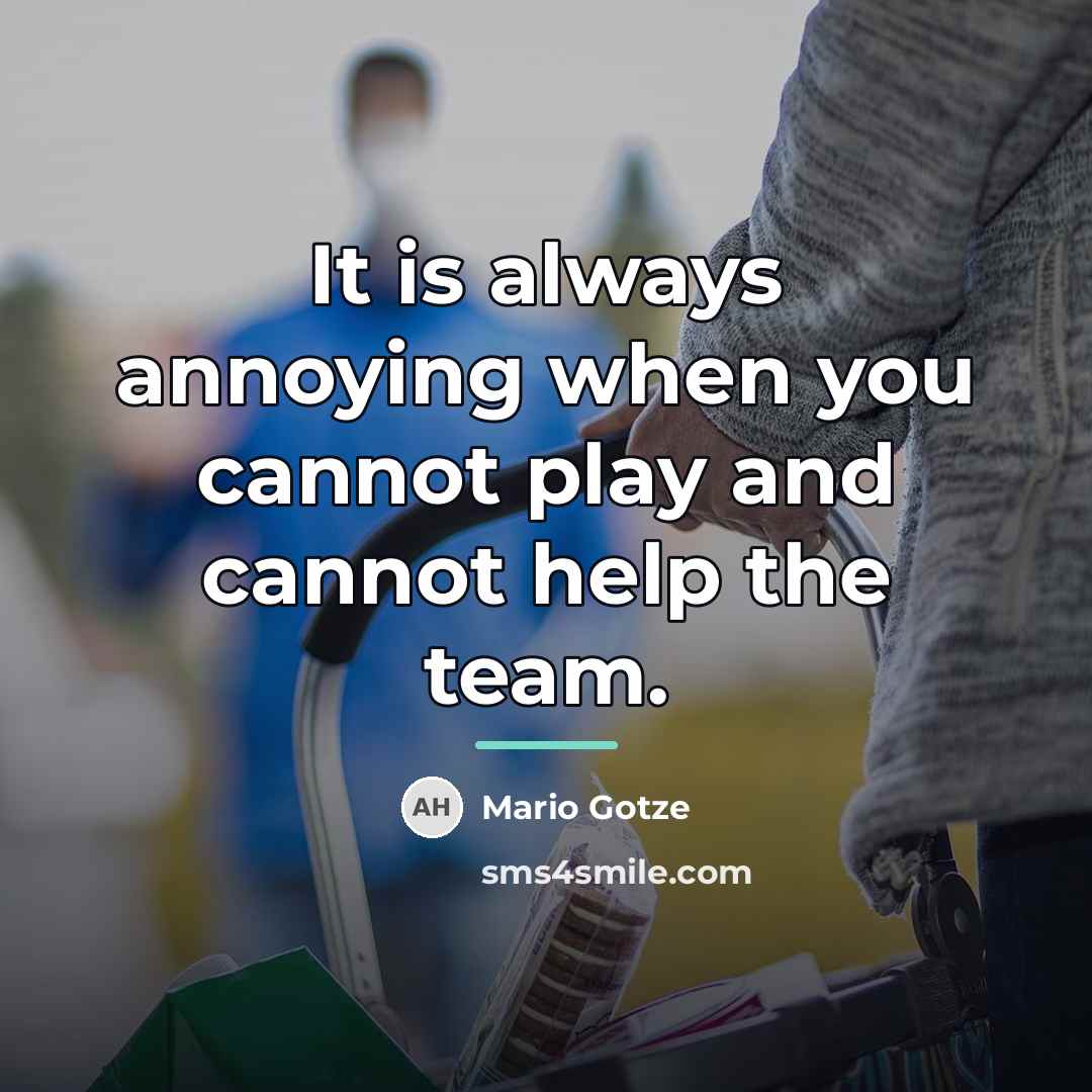 “It is always annoying when you cannot play and cannot…” quote by Mario Gotze