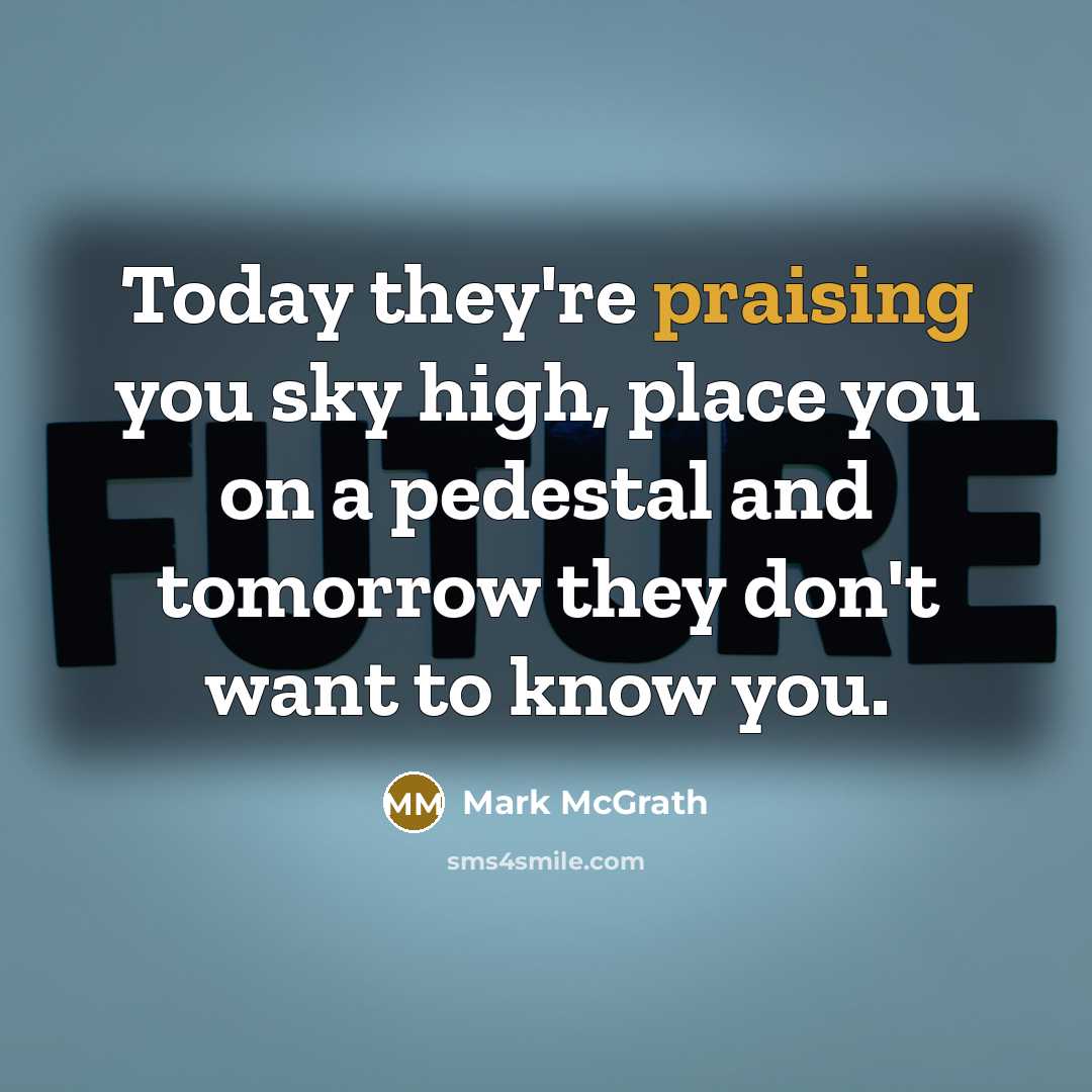 “Today they're praising you sky high, place you on a…” quote by Mark McGrath