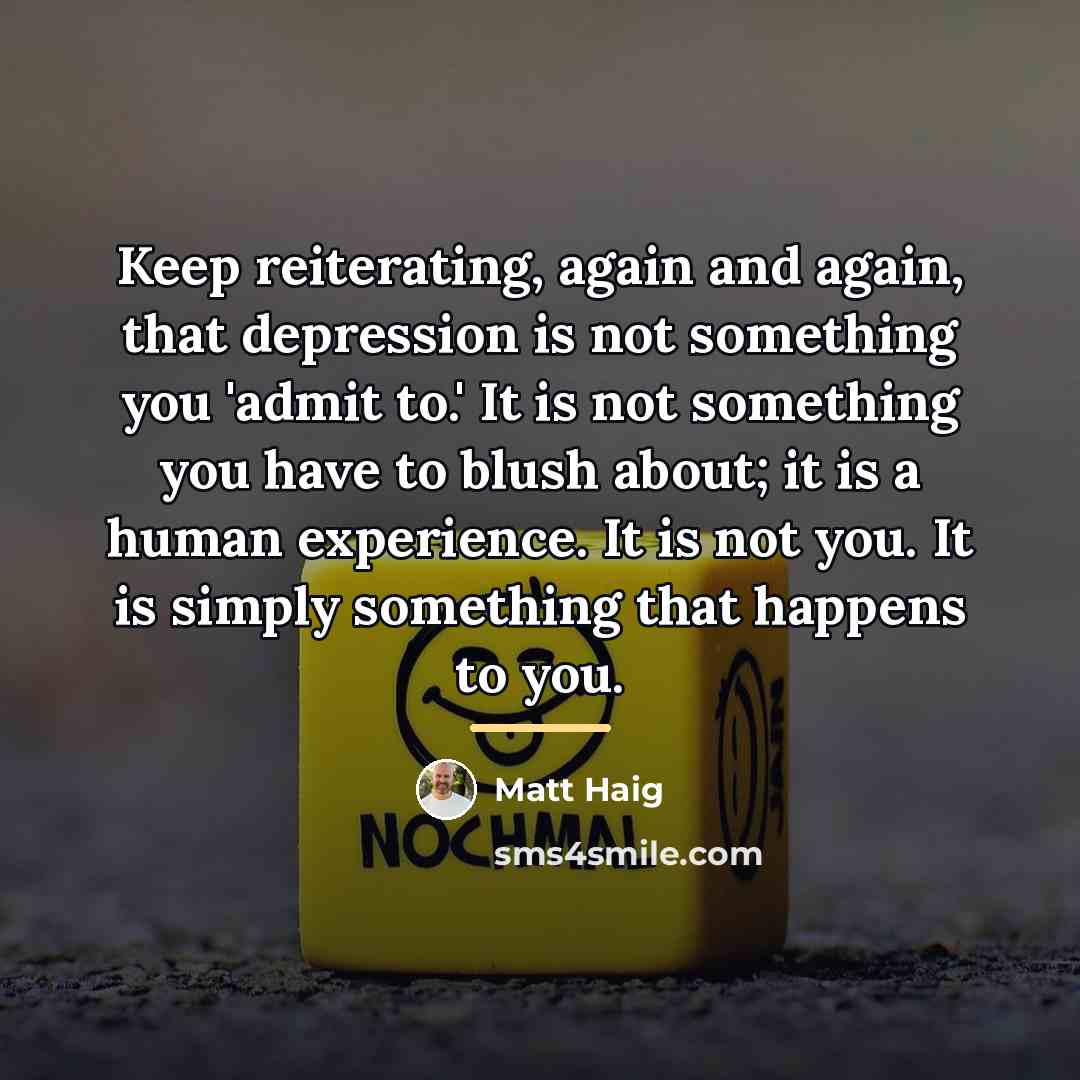 “Keep reiterating, again and again, that depression is not something…” quote by Matt Haig