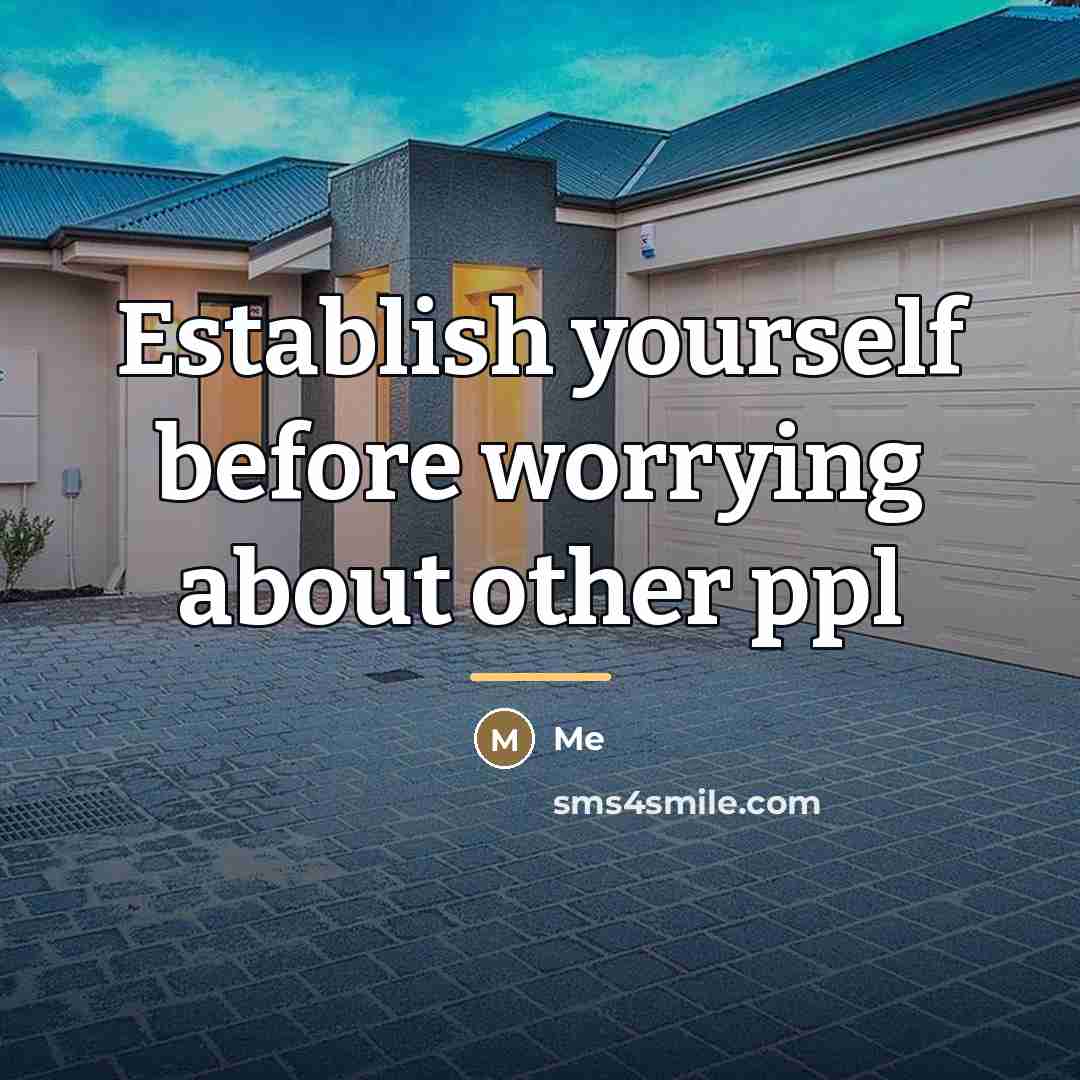 “Establish yourself before worrying about other ppl…” quote by Me