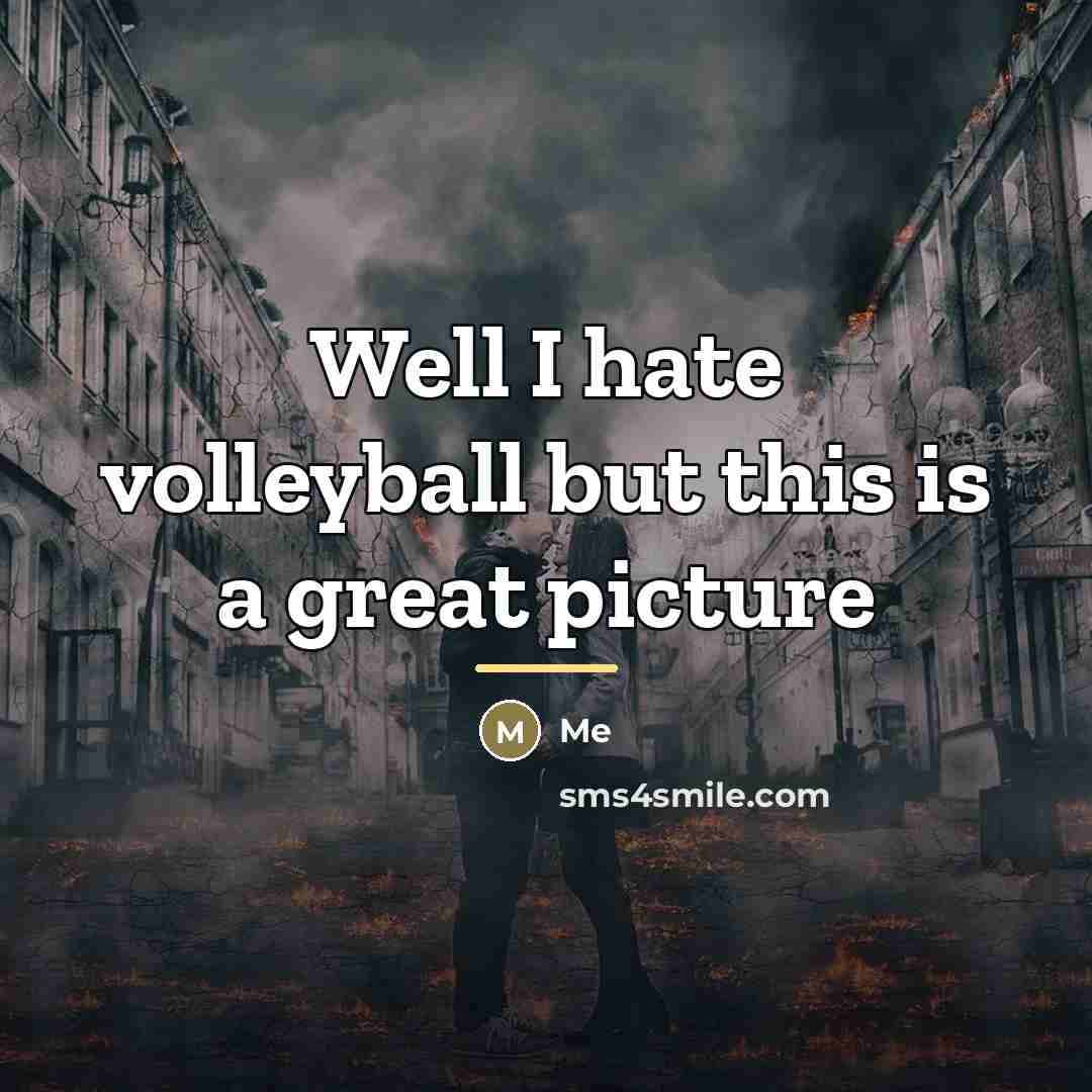 “Well I hate volleyball but this is a great picture…” quote by Me