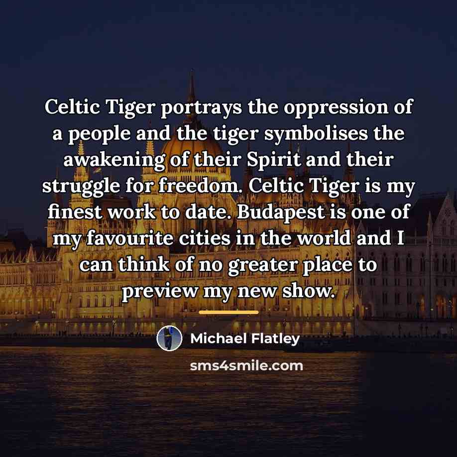 “Celtic Tiger portrays the oppression of a people and the…” quote by Michael Flatley