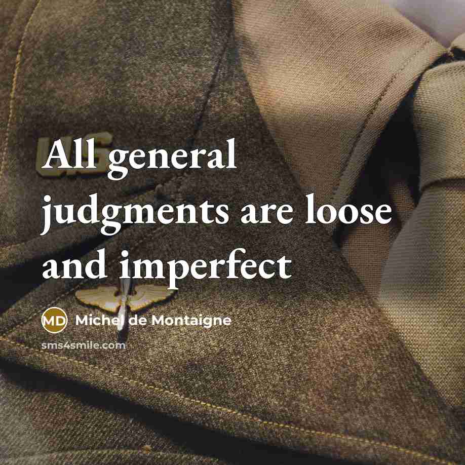 “All general judgments are loose and imperfect…” quote by Michel de Montaigne