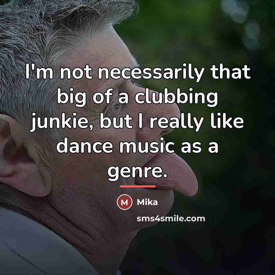 “I'm not necessarily that big of a clubbing junkie, but…” quote by Mika