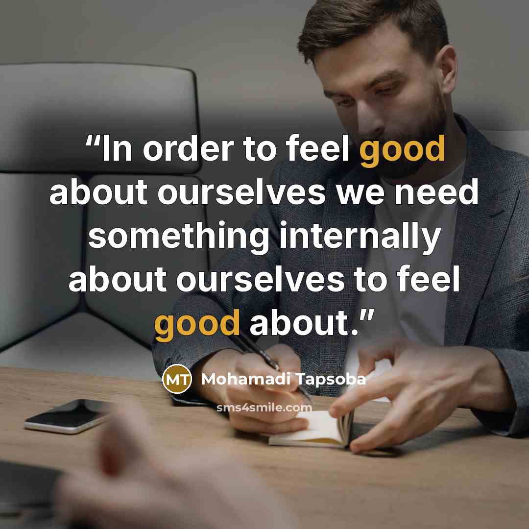 “In order to feel good about ourselves we need something internally about ourselves to feel good about.” quote by Mohamadi Tapsoba