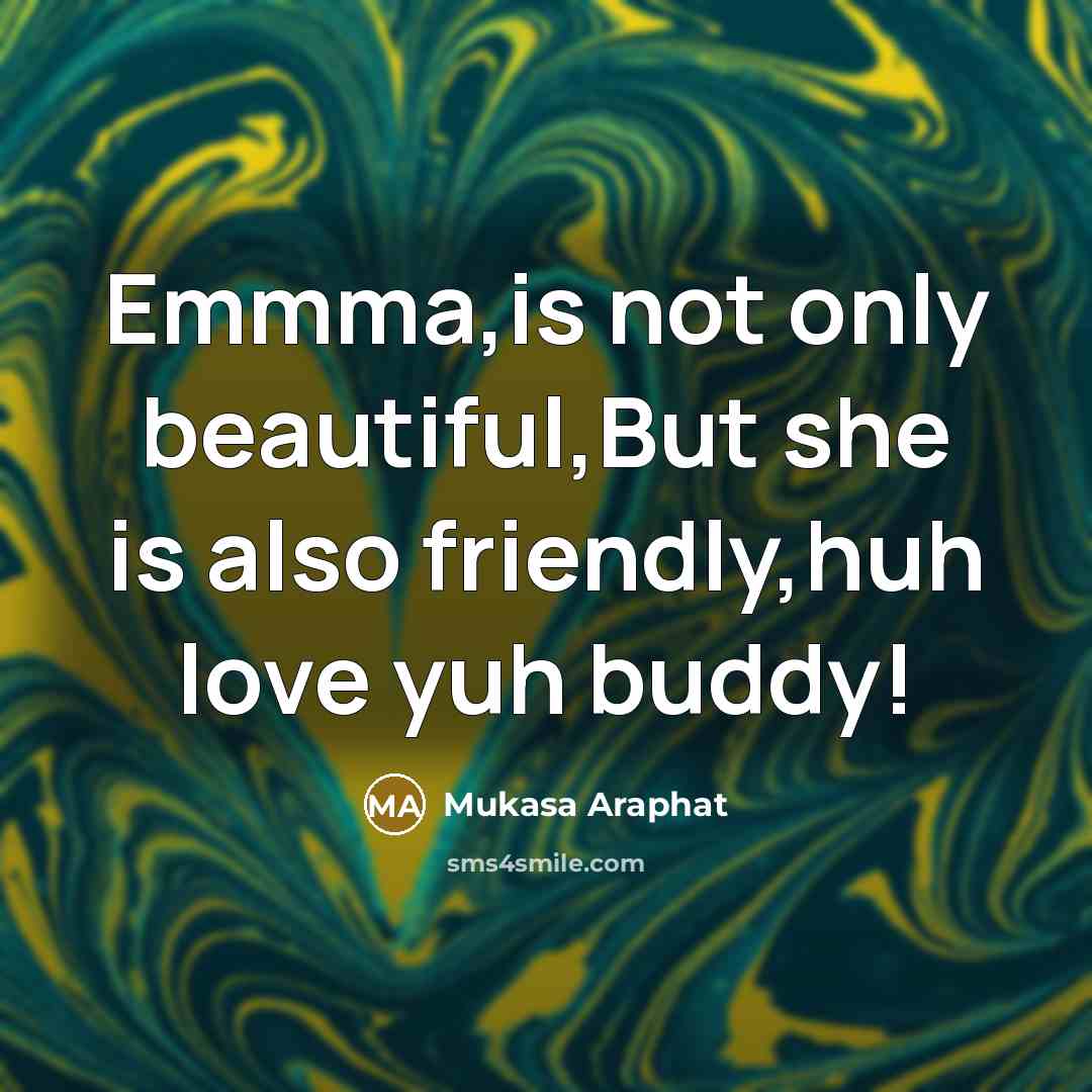 “Emmma,is not only beautiful,But she is also friendly,huh love yuh…” quote by Mukasa Araphat