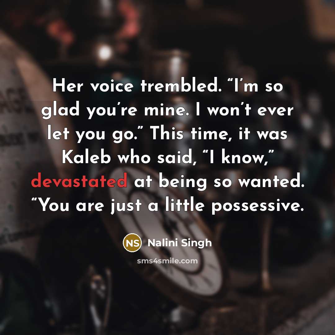 “Her voice trembled. “I’m so glad you’re mine. I won’t…” quote by Nalini Singh