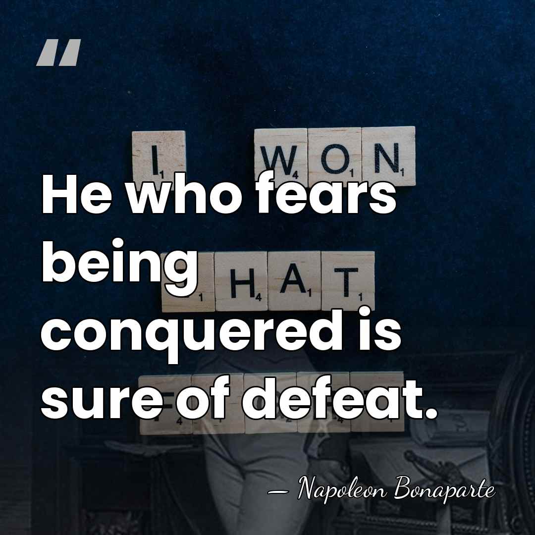 He who fears being conquered is sure of defeat. - Napoleon Bonaparte