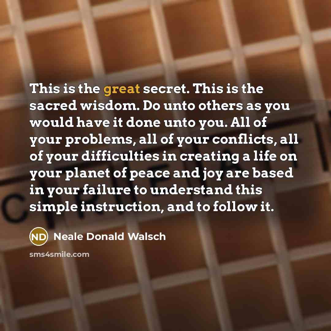 “This is the great secret. This is the sacred wisdom.…” quote by Neale Donald Walsch