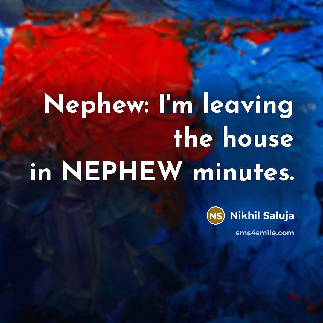 “Nephew: I'm leaving the house in NEPHEW minutes.…” quote by Nikhil Saluja