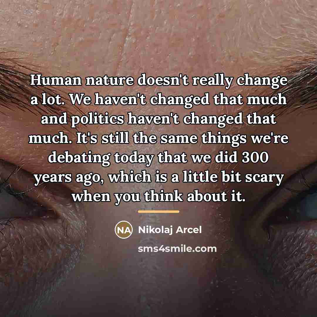 “Human nature doesn't really change a lot. We haven't changed…” quote by Nikolaj Arcel