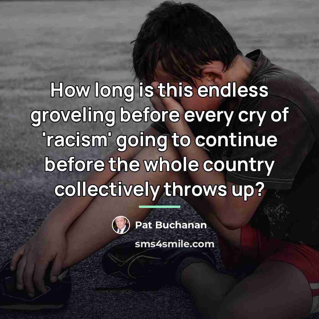 “How long is this endless groveling before every cry of…” quote by Pat Buchanan