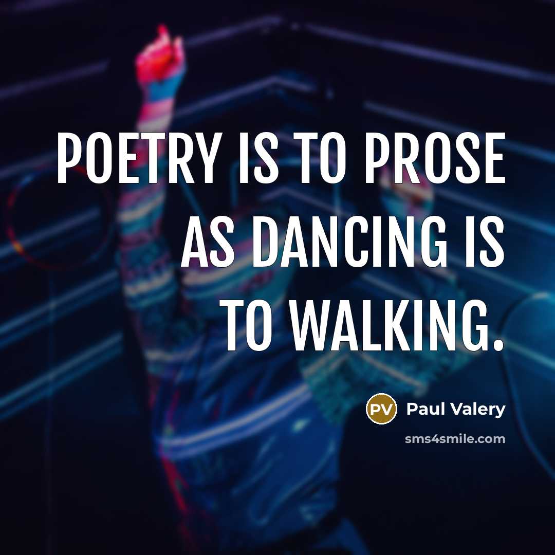 “Poetry is to prose as dancing is to walking.…” quote by Paul Valery
