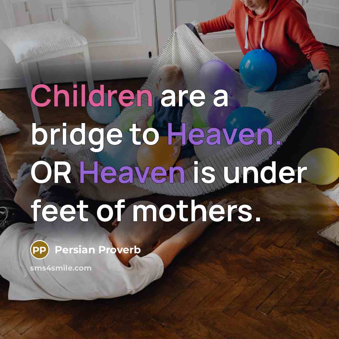“Children are a bridge to Heaven. OR Heaven is under…” quote by Persian Proverb