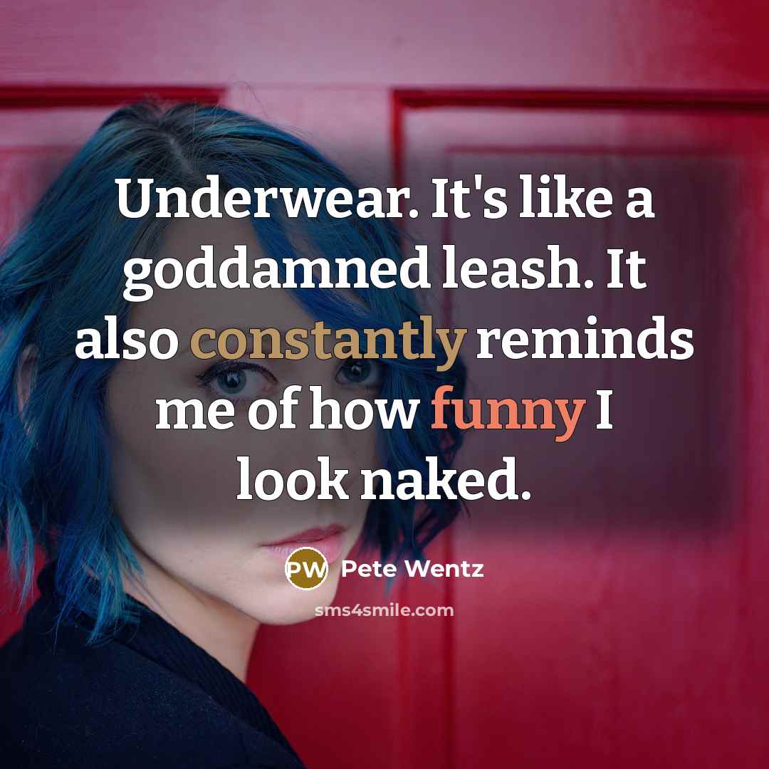 “Underwear. It's like a goddamned leash. It also constantly reminds me of how funny I look naked.” quote by Pete Wentz