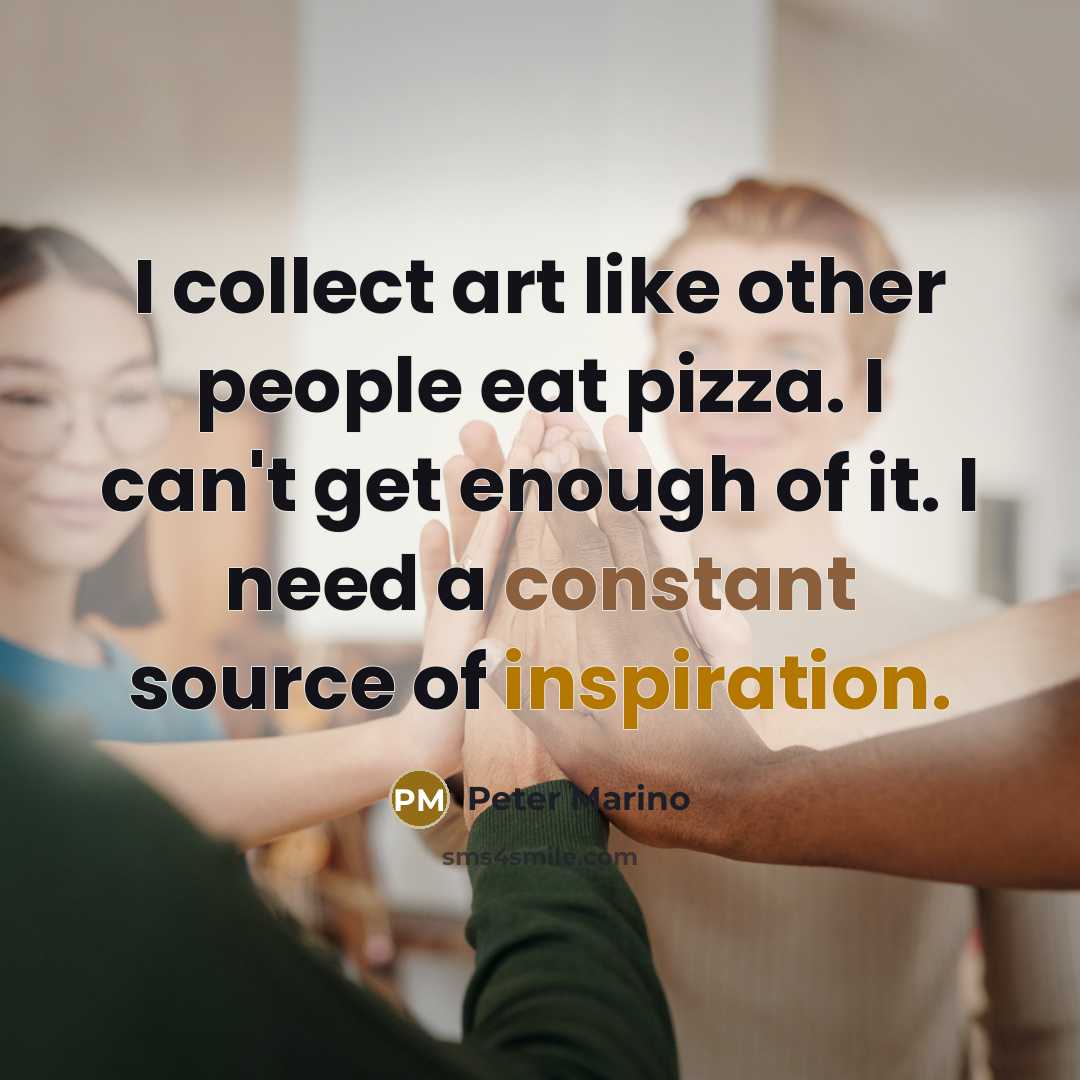 “I collect art like other people eat pizza. I can't…” quote by Peter Marino
