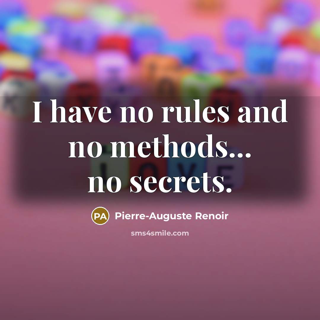 “I have no rules and no methods... no secrets.…” quote by Pierre-Auguste Renoir