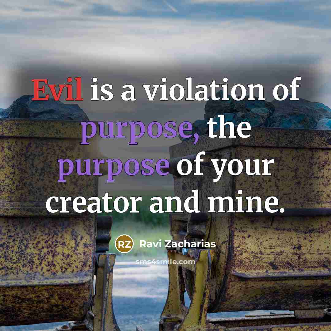 “Evil is a violation of purpose, the purpose of your…” quote by Ravi Zacharias