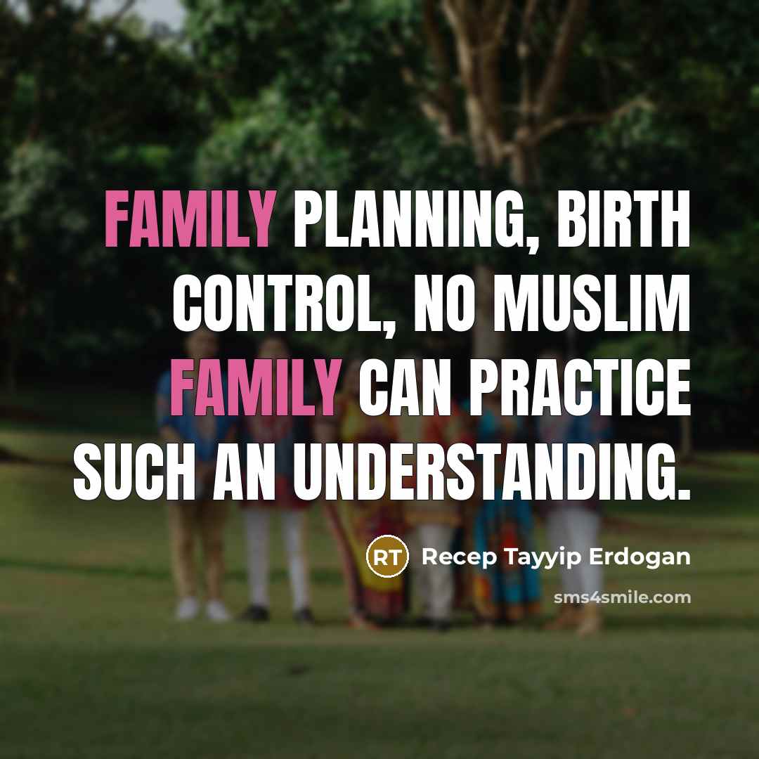 “Family planning, birth control, no Muslim family can practice such…” quote by Recep Tayyip Erdogan