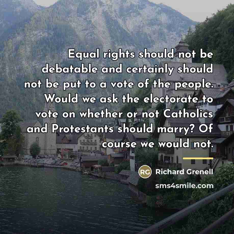 “Equal rights should not be debatable and certainly should not…” quote by Richard Grenell