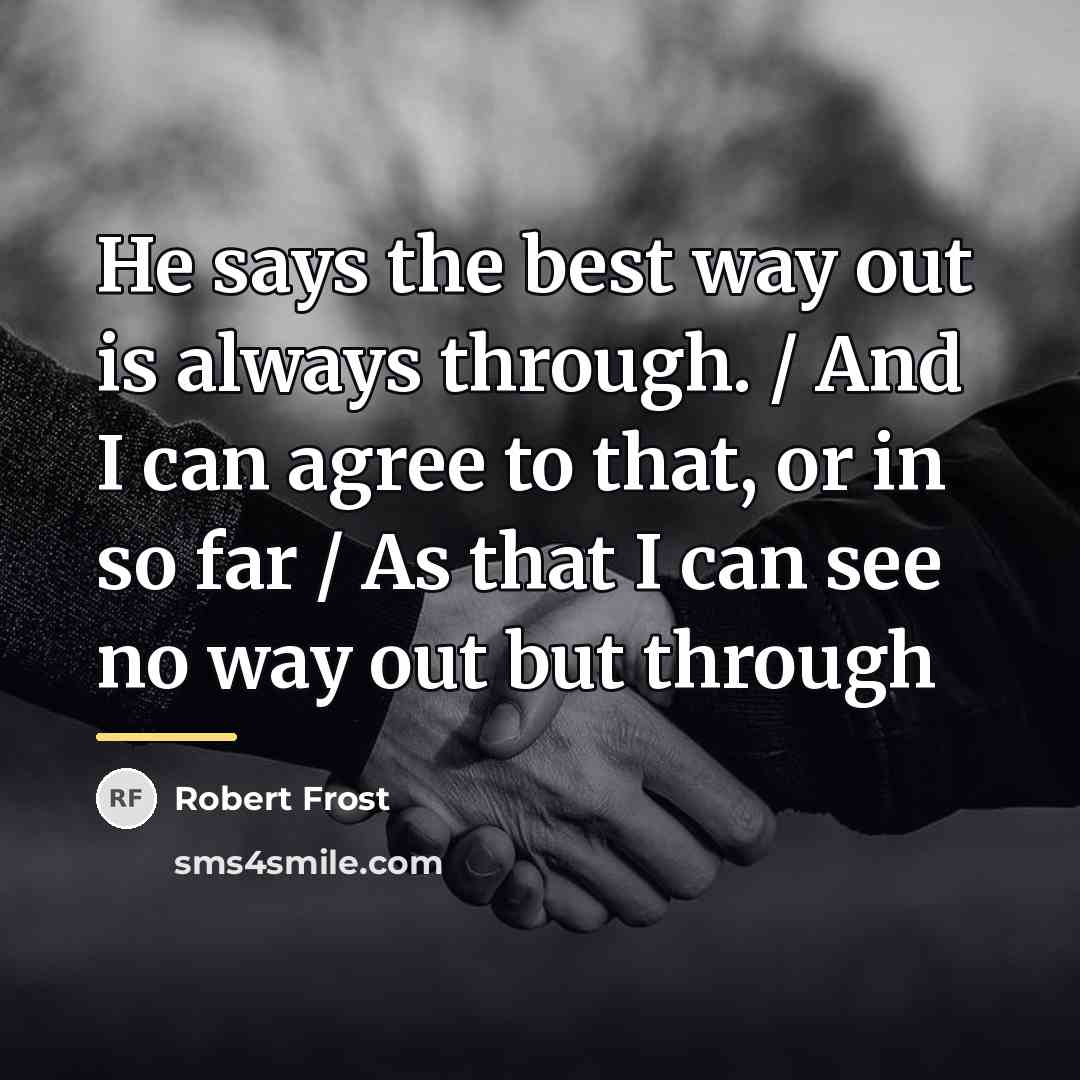 “He says the best way out is always through. /…” quote by Robert Frost