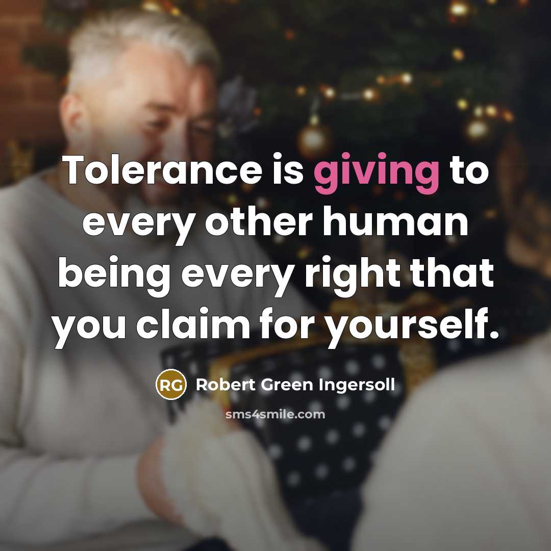 “Tolerance is giving to every other human being every right…” quote by Robert Green Ingersoll