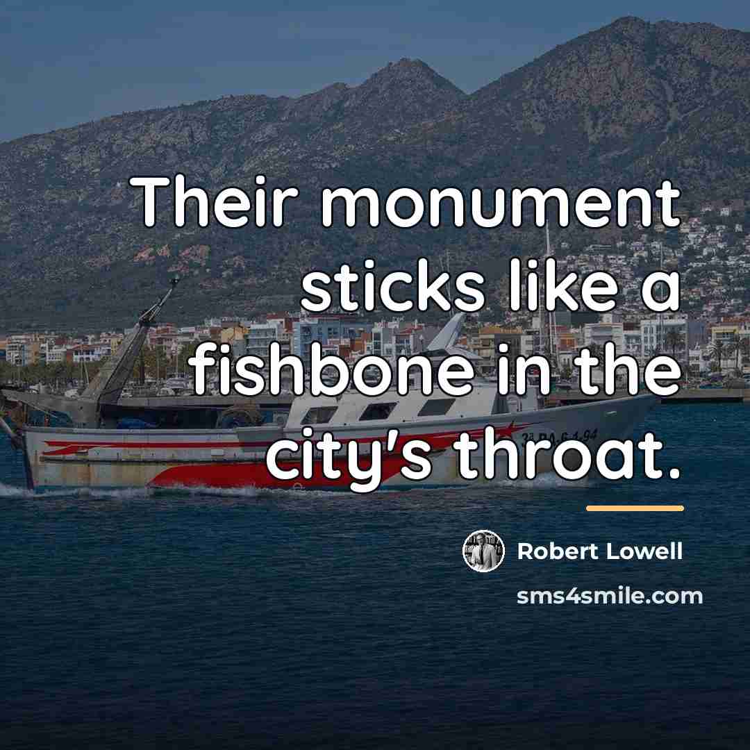 “Their monument sticks like a fishbone in the city's throat.…” quote by Robert Lowell