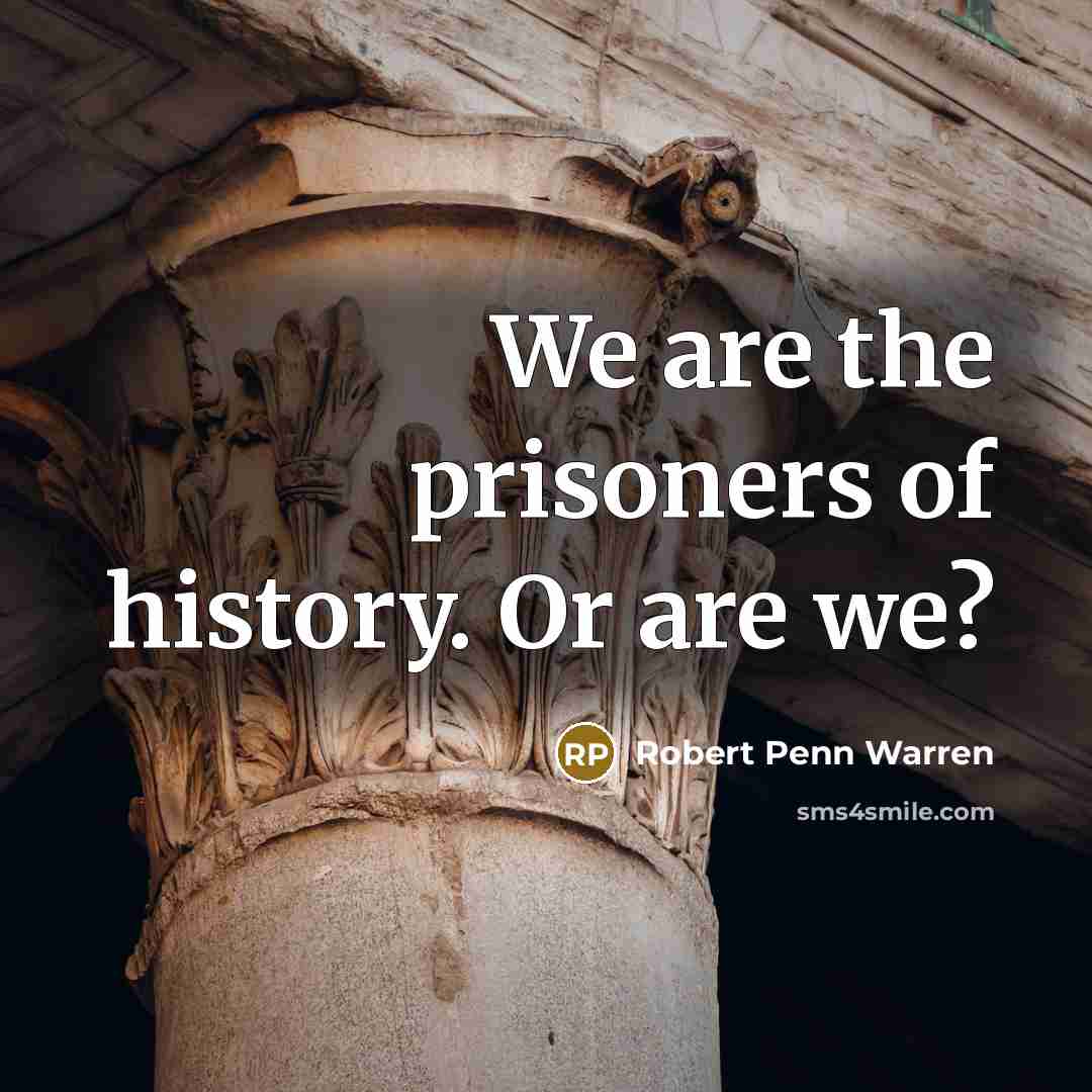 “We are the prisoners of history. Or are we?…” quote by Robert Penn Warren