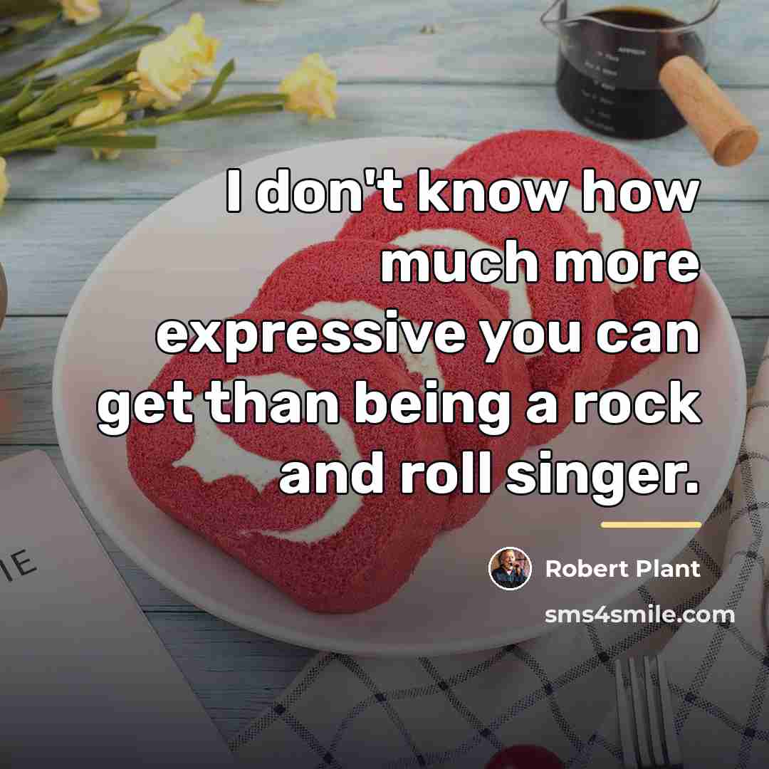 “I don't know how much more expressive you can get…” quote by Robert Plant