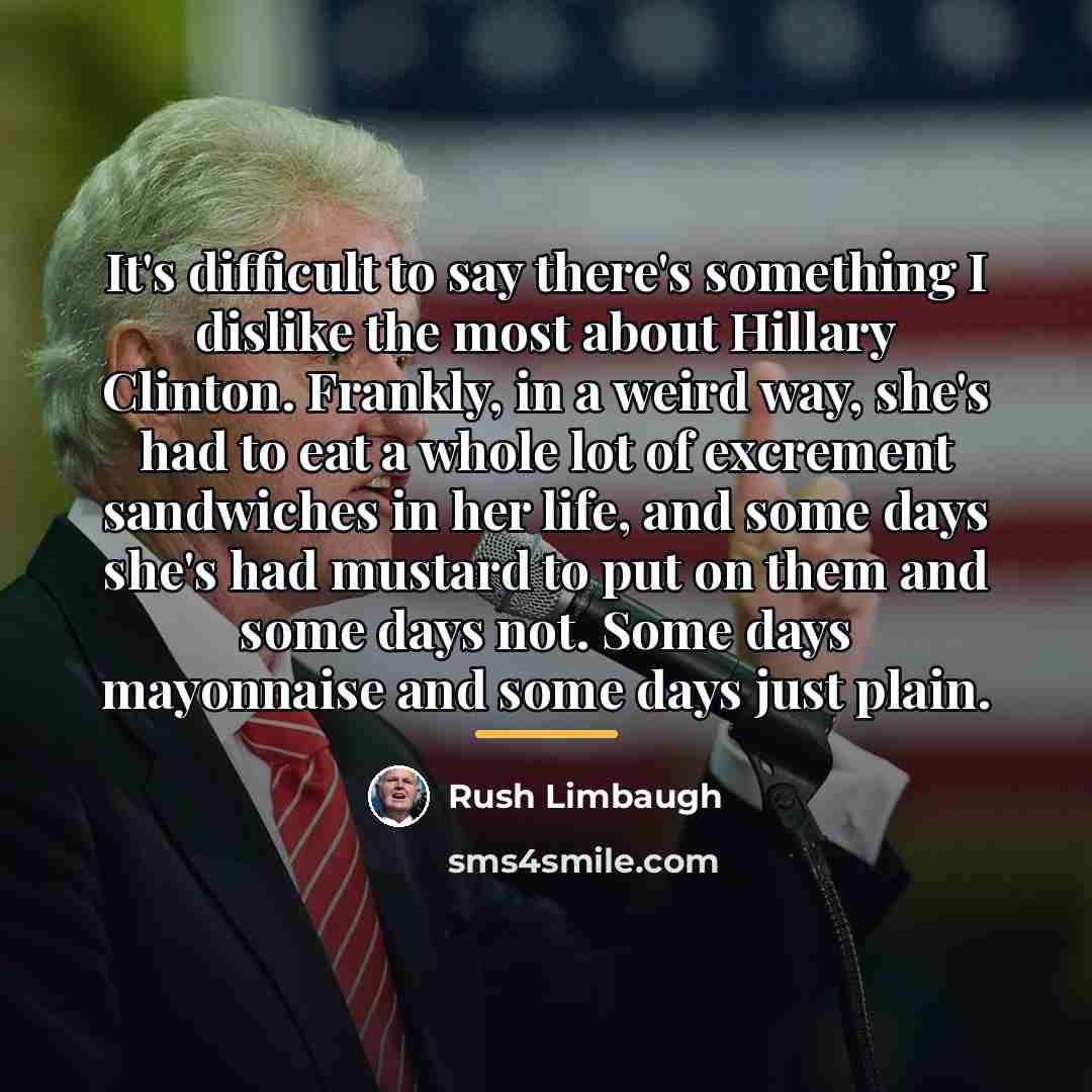 “It's difficult to say there's something I dislike the most…” quote by Rush Limbaugh