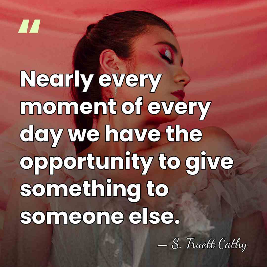 Nearly every moment of every day we have the opportunity to give&hellip; - S. Truett Cathy
