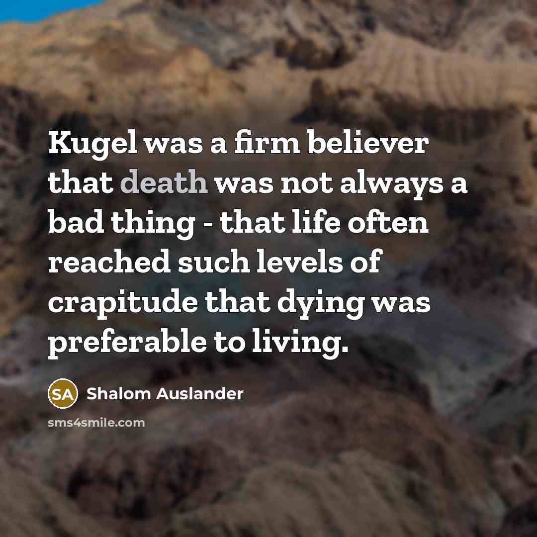 “Kugel was a firm believer that death was not always…” quote by Shalom Auslander