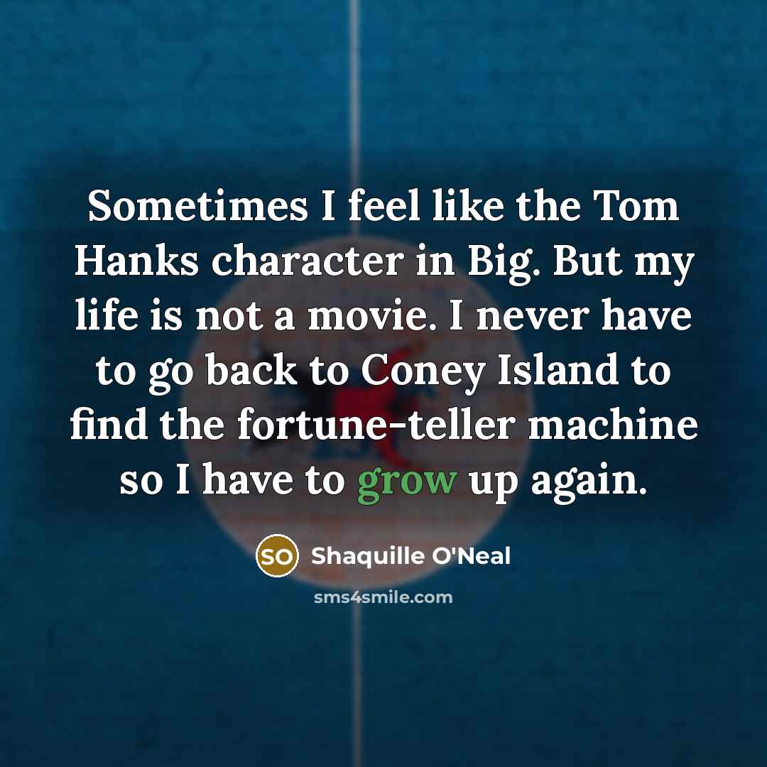 “Sometimes I feel like the Tom Hanks character in Big.…” quote by Shaquille O'Neal