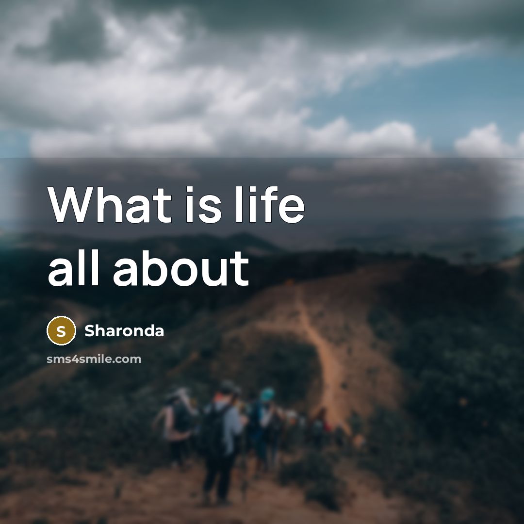 “What is life all about…” quote by Sharonda