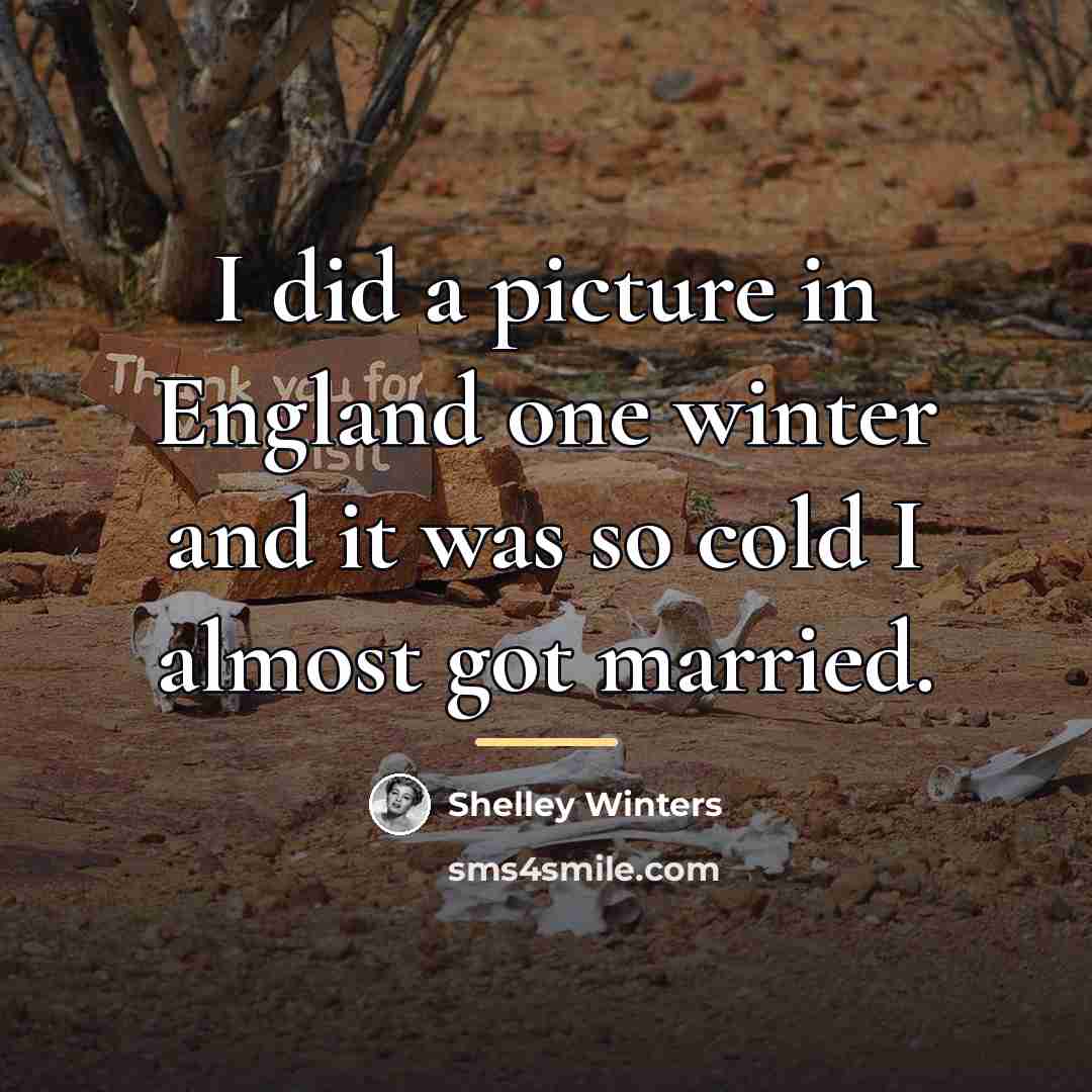 “I did a picture in England one winter and it…” quote by Shelley Winters