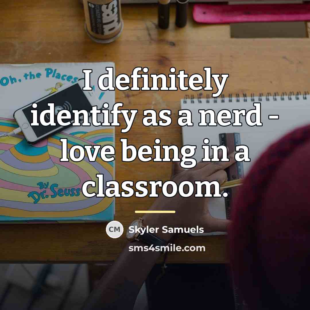 “I definitely identify as a nerd - love being in…” quote by Skyler Samuels