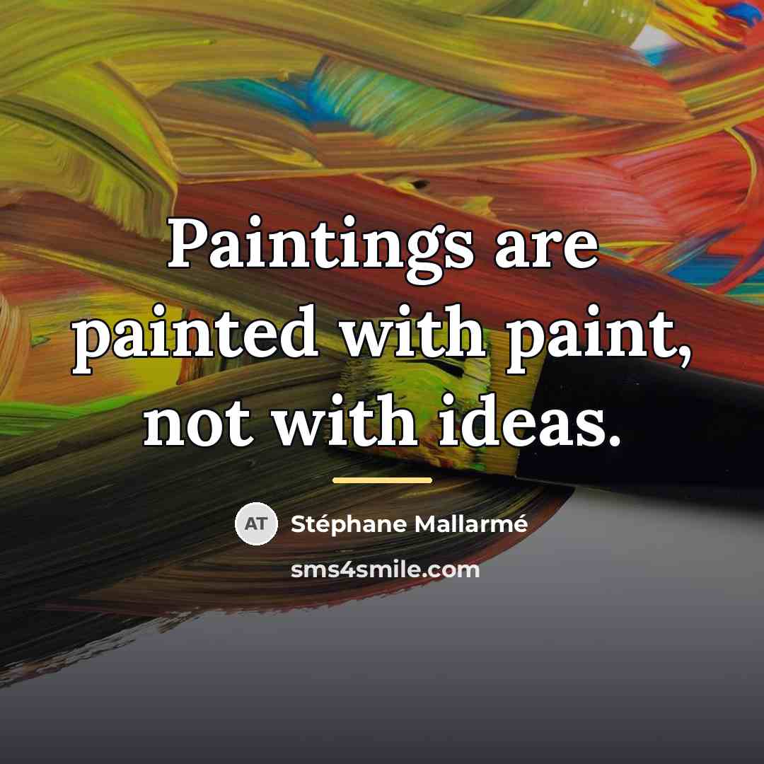 “Paintings are painted with paint, not with ideas.…” quote by Stephane Mallarme