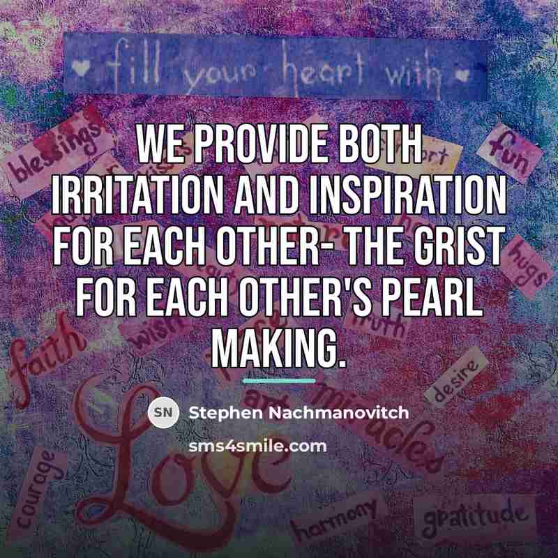“We provide both irritation and inspiration for each other- the…” quote by Stephen Nachmanovitch