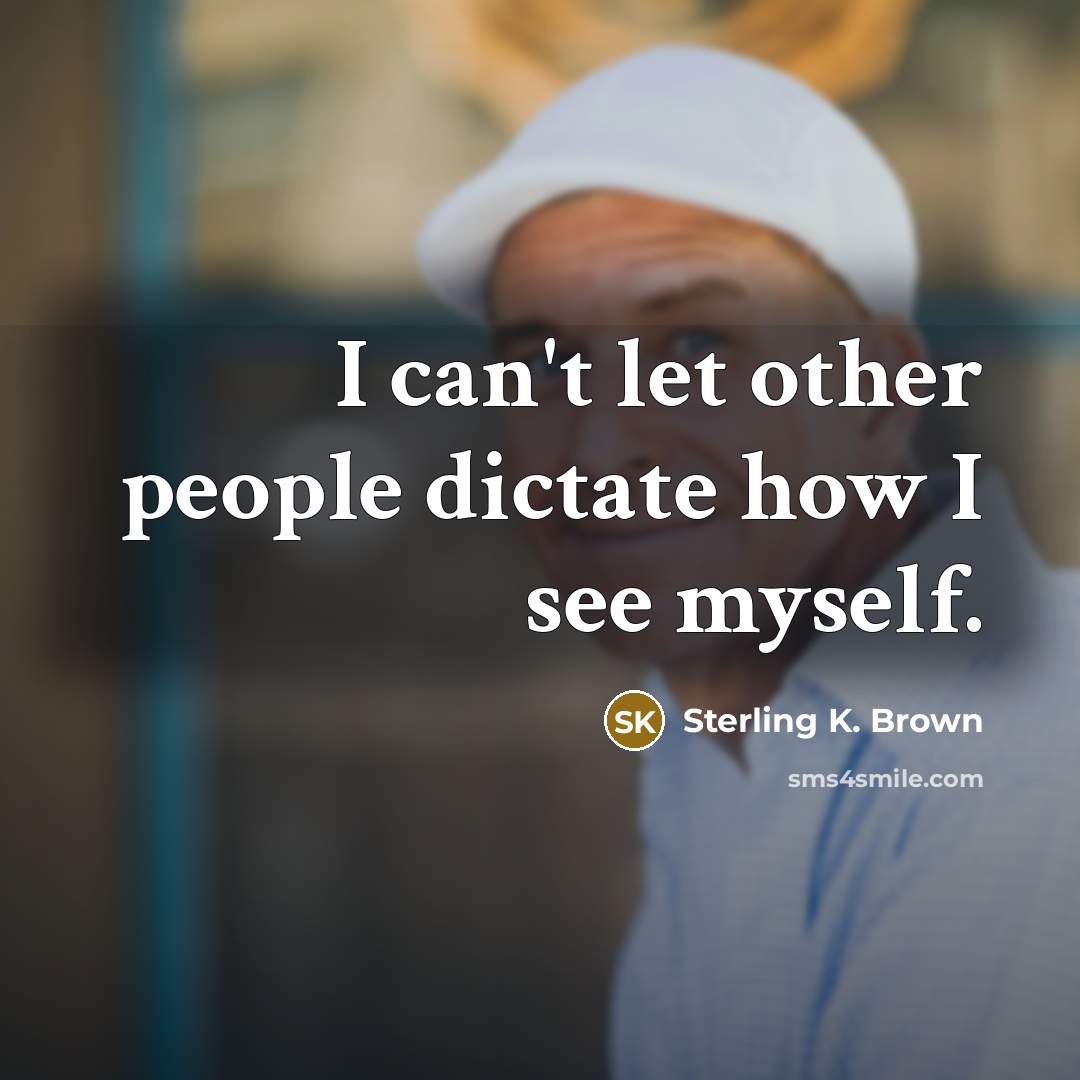“I can't let other people dictate how I see myself.” quote by Sterling K. Brown
